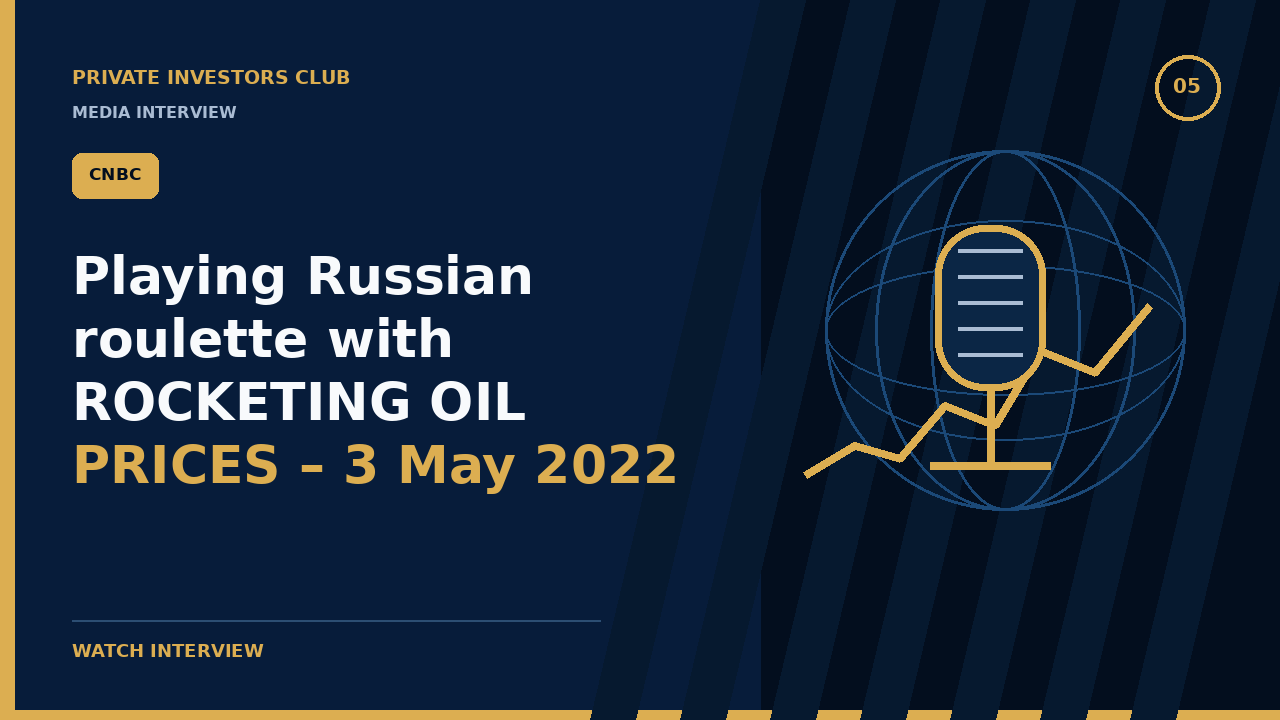 Playing Russian roulette with ROCKETING OIL PRICES – 3 May 2022