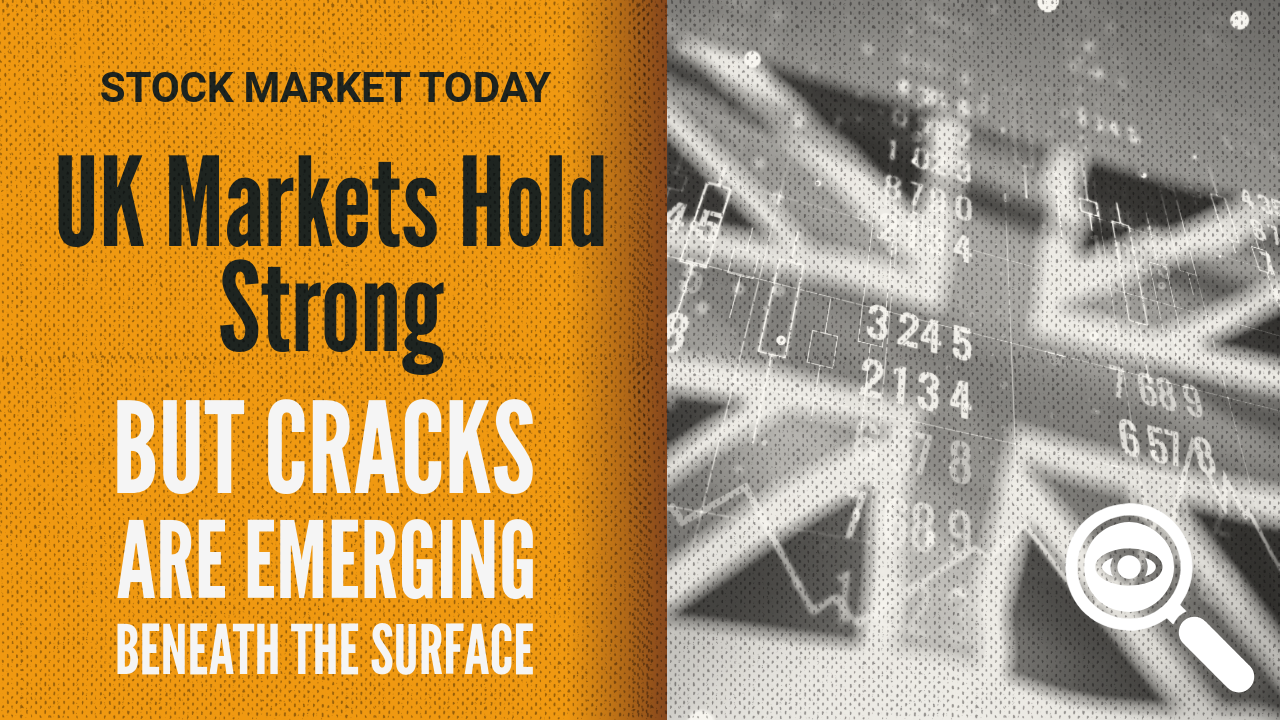 UK Markets Hold Strong But Cracks Are Emerging